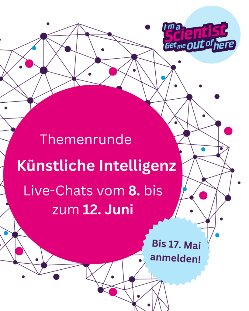 Auf weißem Grund sind Grafiken von Kreisen und einem Netzwerk in Blau- und Beerenfarben angeordnet, oben rechts ist das Logo von "I'm a Scientist – Get me out of here" zu sehen, in der Mitte die Schriftzüge "Themenrunde Künstliche Intelligenz – Live-Chats vom 8. bis zum 12. Juni" und "Bis 17. Mai anmelden!"