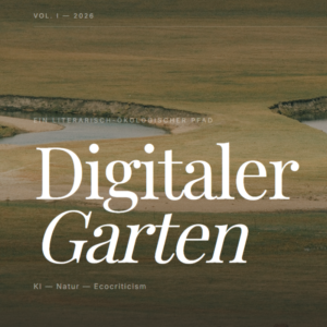 Titelbild mit natürlicher Landschaft in erdigen Grün- und Brauntönen. Große weiße Serifenschrift mit dem Titel ‚Digitaler Garten‘ im Zentrum. Darüber der Untertitel ‚Ein literarisch-ökologischer Pfad‘, darunter ‚KI — Natur — Ecocriticism‘. Oben links steht ‚Vol. I — 2026‘.